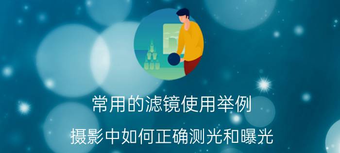 常用的滤镜使用举例 摄影中如何正确测光和曝光？